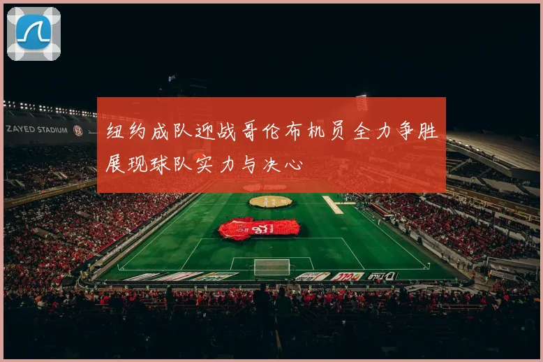 纽约成队迎战哥伦布机员全力争胜展现球队实力与决心