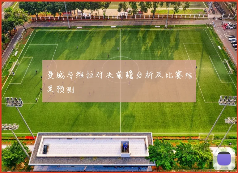曼城与维拉对决前瞻分析及比赛结果预测